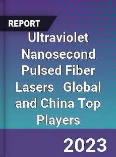 Ultraviolet Nanosecond Pulsed Fiber Lasers Global and China Top Players Market