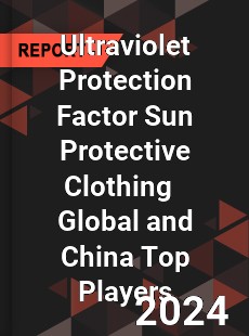 Ultraviolet Protection Factor Sun Protective Clothing Global and China Top Players Market