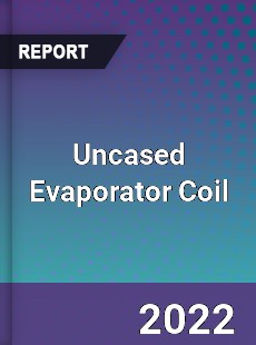 Uncased Evaporator Coil Market