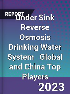 Under Sink Reverse Osmosis Drinking Water System Global and China Top Players Market