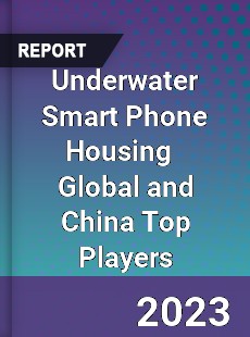 Underwater Smart Phone Housing Global and China Top Players Market