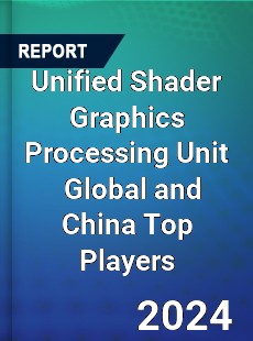 Unified Shader Graphics Processing Unit Global and China Top Players Market