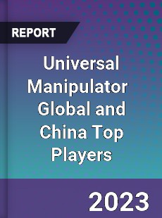 Universal Manipulator Global and China Top Players Market