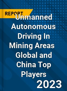 Unmanned Autonomous Driving In Mining Areas Global and China Top Players Market