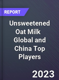 Unsweetened Oat Milk Global and China Top Players Market