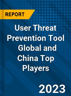 User Threat Prevention Tool Global and China Top Players Market