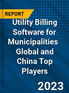 Utility Billing Software for Municipalities Global and China Top Players Market