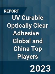 UV Curable Optically Clear Adhesive Global and China Top Players Market