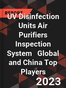 UV Disinfection Units Air Purifiers Inspection System Global and China Top Players Market