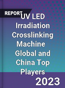 UV LED Irradiation Crosslinking Machine Global and China Top Players Market