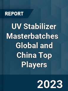 UV Stabilizer Masterbatches Global and China Top Players Market