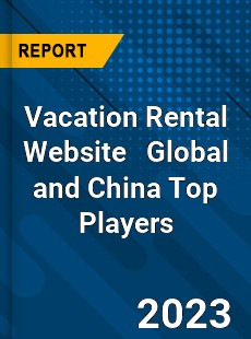 Vacation Rental Website Global and China Top Players Market