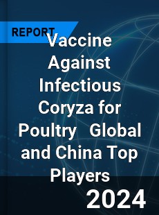 Vaccine Against Infectious Coryza for Poultry Global and China Top Players Market