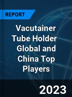 Vacutainer Tube Holder Global and China Top Players Market