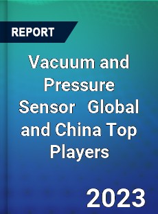 Vacuum and Pressure Sensor Global and China Top Players Market