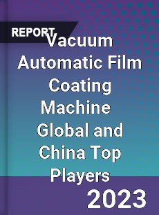 Vacuum Automatic Film Coating Machine Global and China Top Players Market