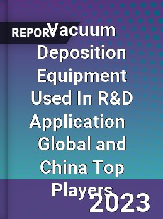 Vacuum Deposition Equipment Used In R amp D Application Global and China Top Players Market