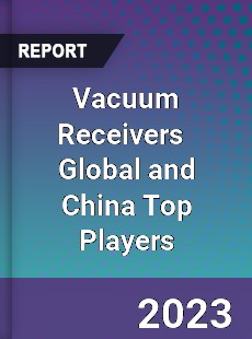 Vacuum Receivers Global and China Top Players Market