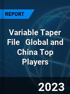 Variable Taper File Global and China Top Players Market