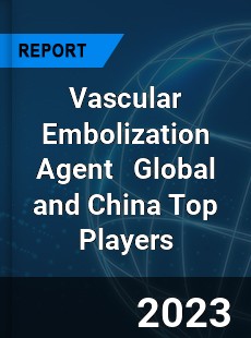 Vascular Embolization Agent Global and China Top Players Market