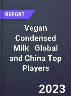 Vegan Condensed Milk Global and China Top Players Market