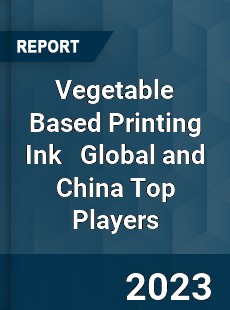 Vegetable Based Printing Ink Global and China Top Players Market