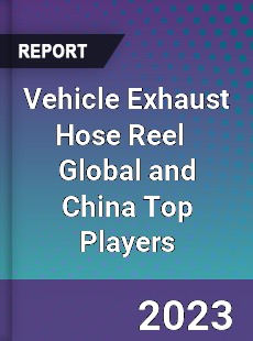 Vehicle Exhaust Hose Reel Global and China Top Players Market