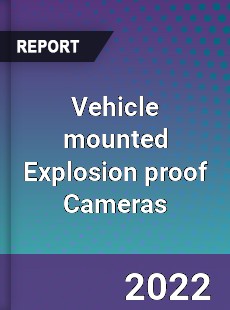 Vehicle mounted Explosion proof Cameras Market