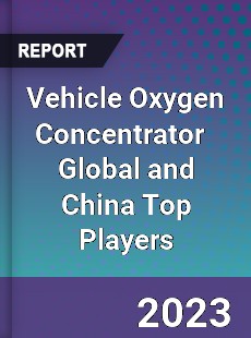 Vehicle Oxygen Concentrator Global and China Top Players Market