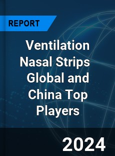 Ventilation Nasal Strips Global and China Top Players Market