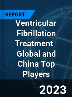 Ventricular Fibrillation Treatment Global and China Top Players Market