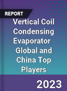 Vertical Coil Condensing Evaporator Global and China Top Players Market