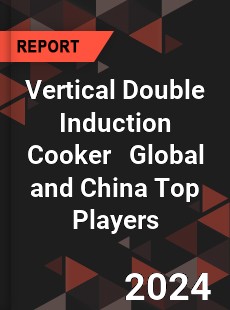 Vertical Double Induction Cooker Global and China Top Players Market