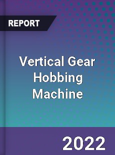 Vertical Gear Hobbing Machine Market