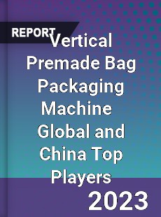 Vertical Premade Bag Packaging Machine Global and China Top Players Market