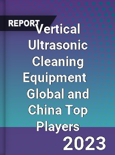 Vertical Ultrasonic Cleaning Equipment Global and China Top Players Market