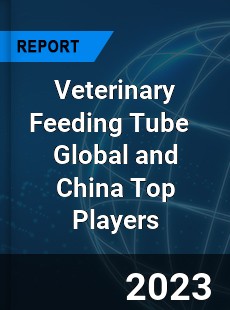 Veterinary Feeding Tube Global and China Top Players Market