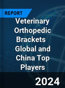 Veterinary Orthopedic Brackets Global and China Top Players Market