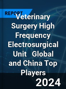 Veterinary Surgery High Frequency Electrosurgical Unit Global and China Top Players Market