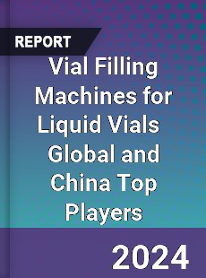 Vial Filling Machines for Liquid Vials Global and China Top Players Market