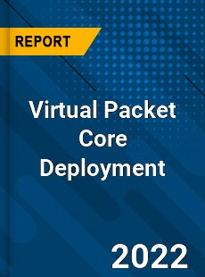 Virtual Packet Core Deployment Market