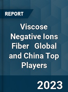 Viscose Negative Ions Fiber Global and China Top Players Market