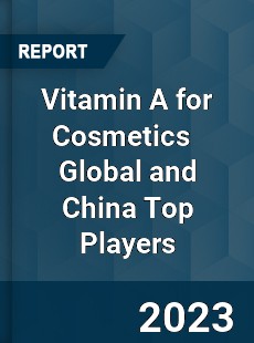 Vitamin A for Cosmetics Global and China Top Players Market