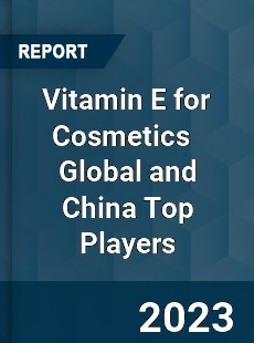 Vitamin E for Cosmetics Global and China Top Players Market