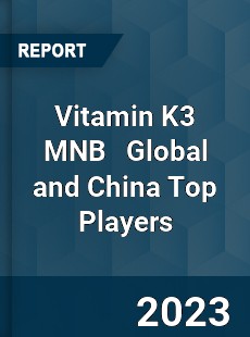 Vitamin K3 MNB Global and China Top Players Market