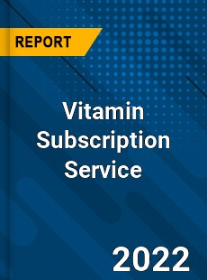 Vitamin Subscription Service Market