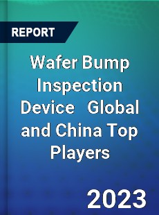 Wafer Bump Inspection Device Global and China Top Players Market