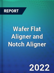 Wafer Flat Aligner and Notch Aligner Market