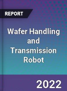 Wafer Handling and Transmission Robot Market