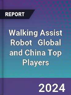 Walking Assist Robot Global and China Top Players Market